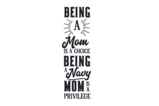 Being a Mom is a Choice - Being a Navy Mom is a Privilege Crafts for Military Branding