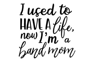 I Used to Have a Life, Now I’m a Band Mom - Crafts for Music Lovers