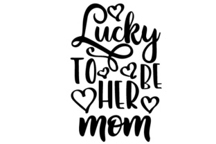 Lucky to Be Her Mom Family Crafts Graphic Design Asset
